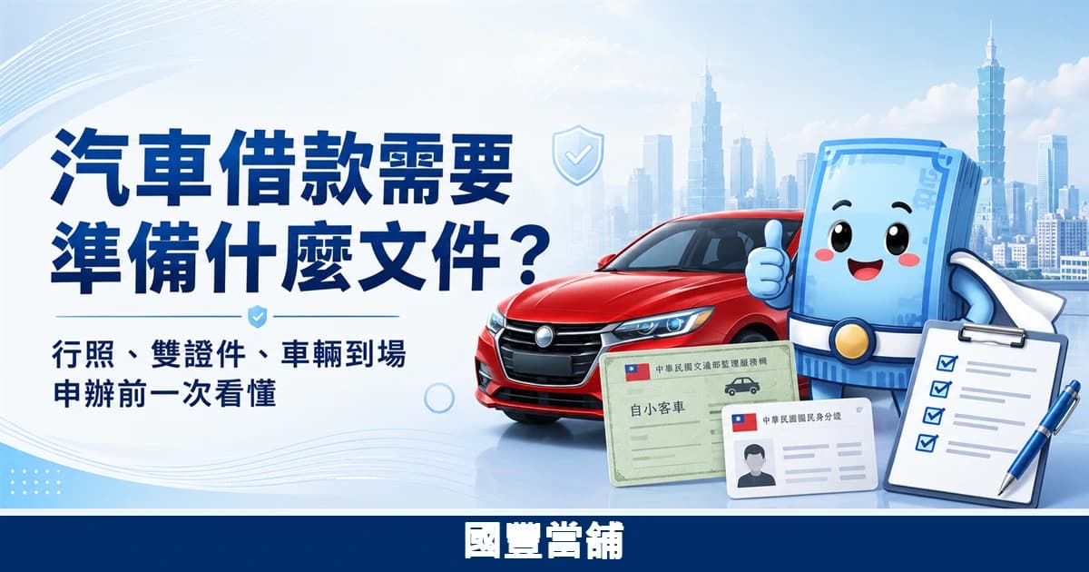 汽車借款需要準備什麼文件，行照、雙證件與車輛到場說明，國豐當舖
